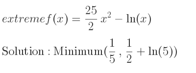 The extreme f(x)= 25/2 x^2-ln(x) is Minimum(1/5 , 1/2+ln(5))